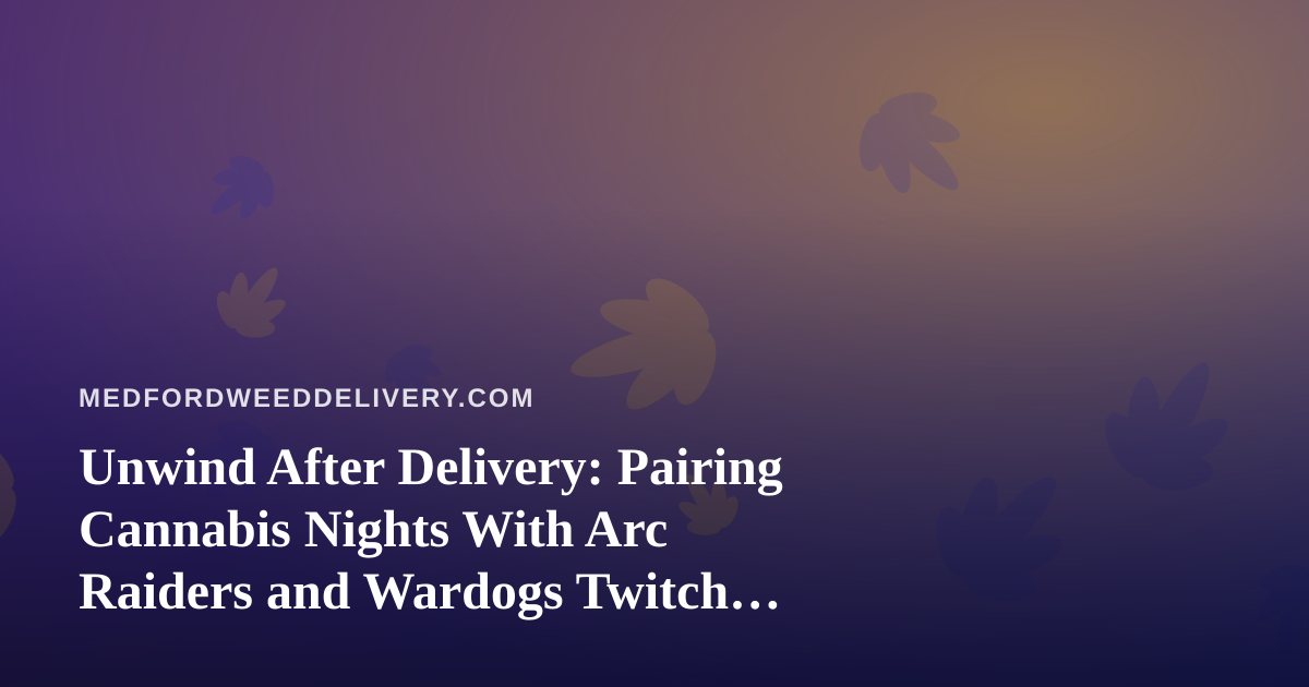 Unwind After Delivery: Pairing Cannabis Nights With Arc Raiders and Wardogs Twitch Streams