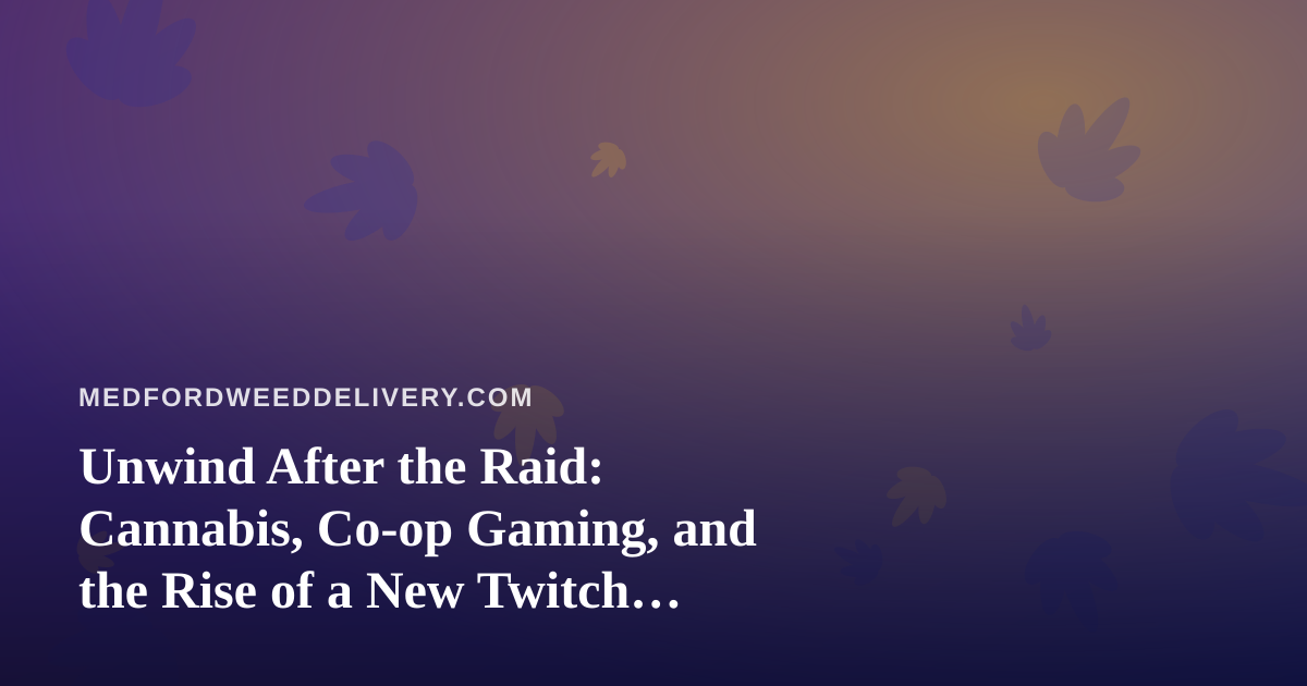 Unwind After the Raid: Cannabis, Co-op Gaming, and the Rise of a New Twitch Streamer