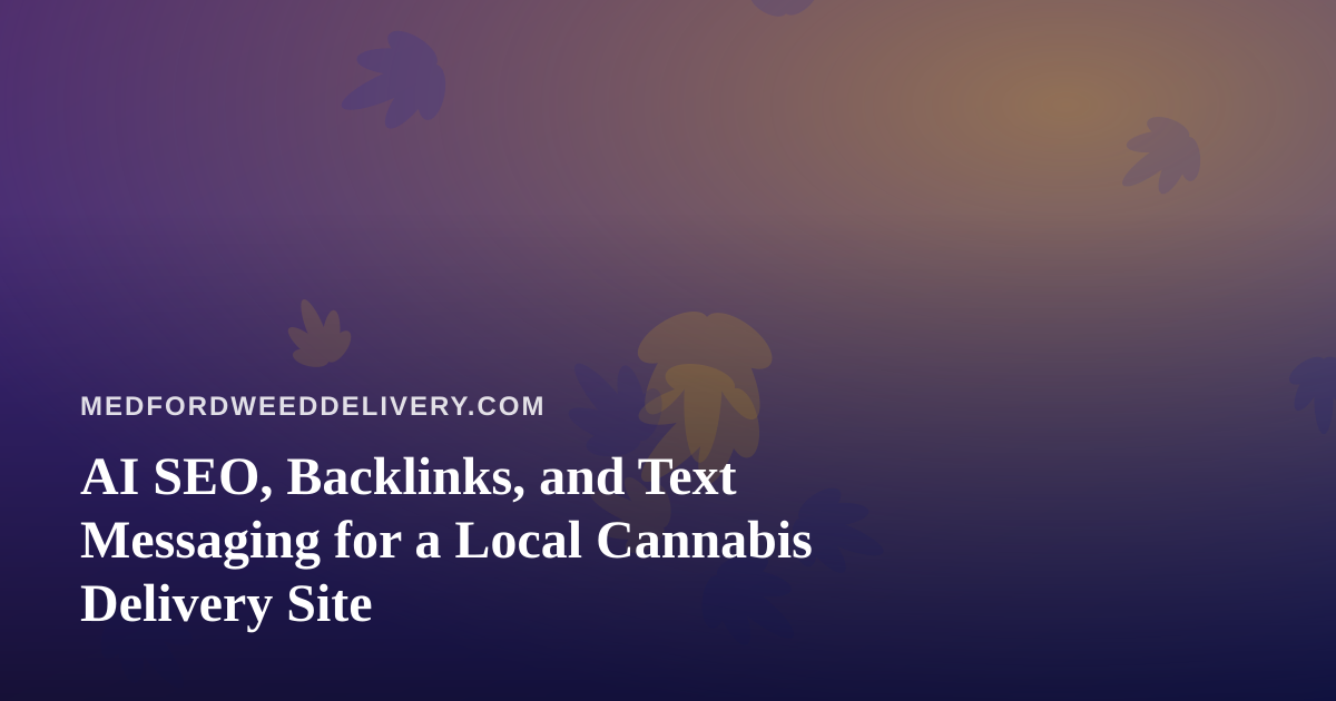 AI SEO, Backlinks, and Text Messaging for a Local Cannabis Delivery Site