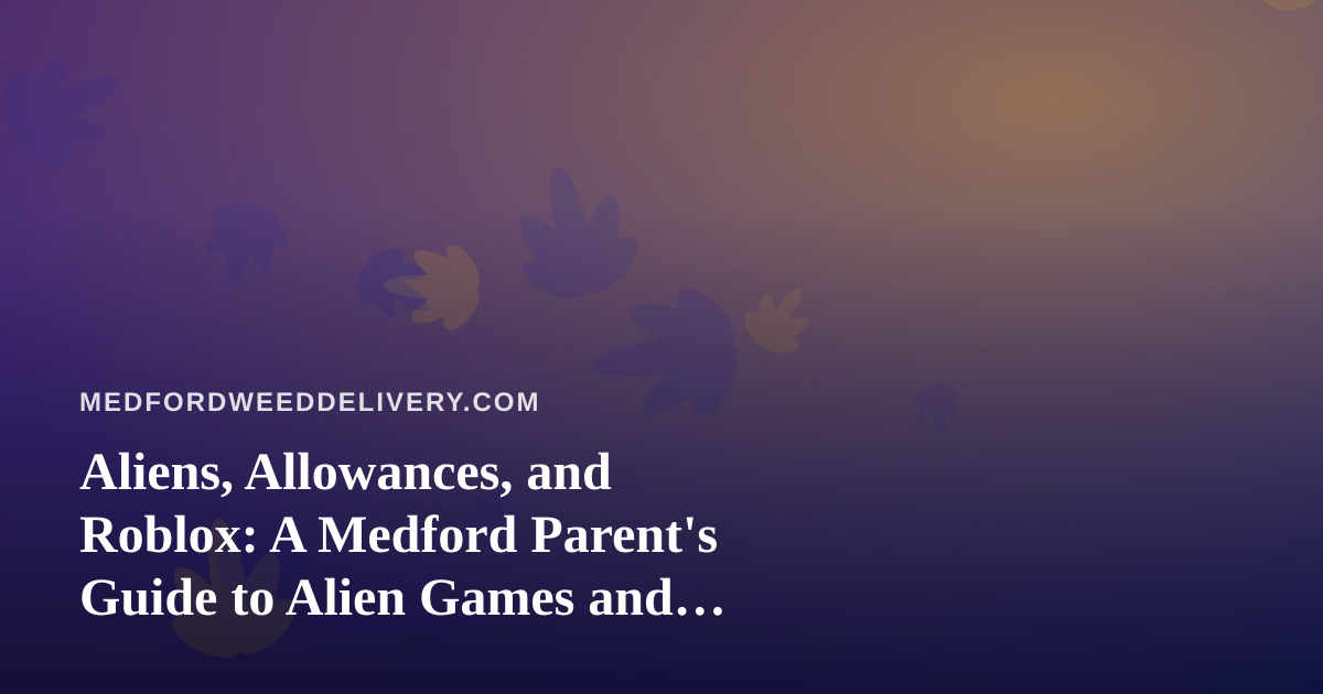 Aliens, Allowances, and Roblox: A Medford Parent’s Guide to Alien Games and Responsible Household Habits