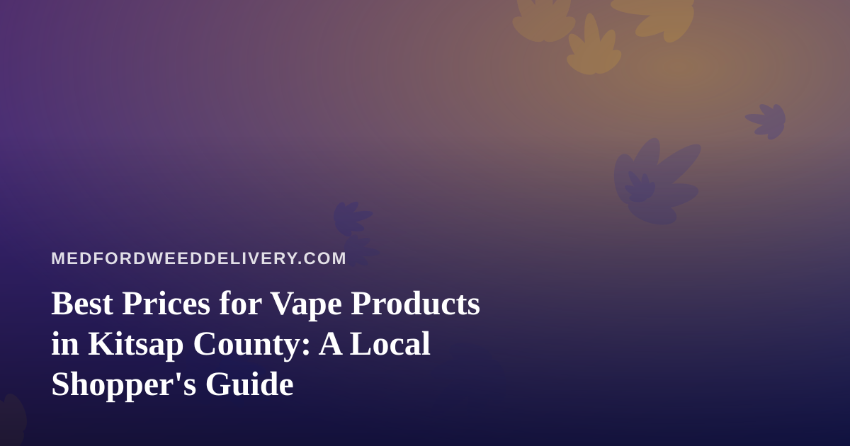 Best Prices for Vape Products in Kitsap County: A Local Shopper’s Guide