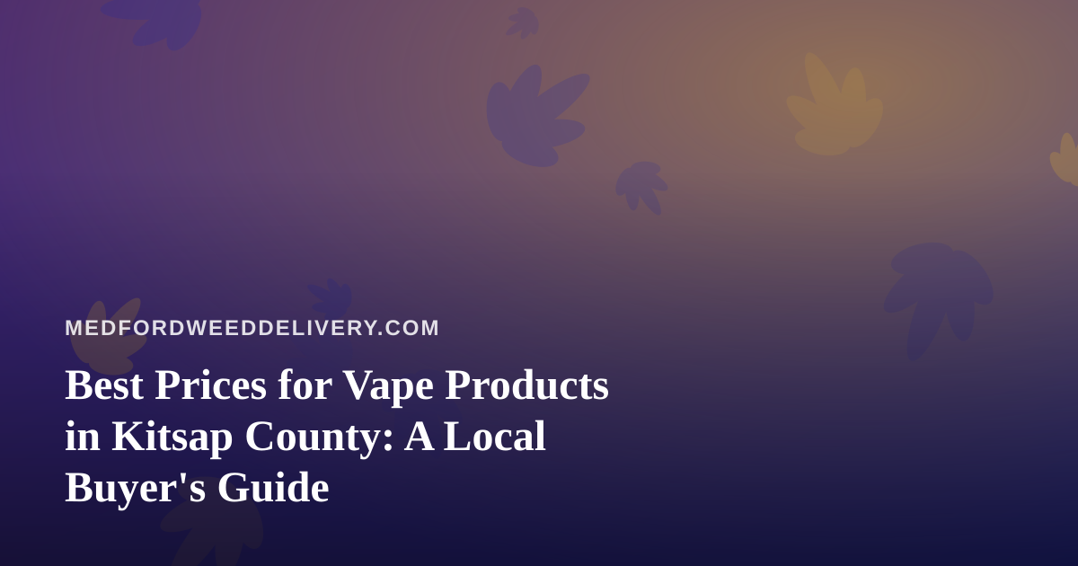 Best Prices for Vape Products in Kitsap County: A Local Buyer’s Guide