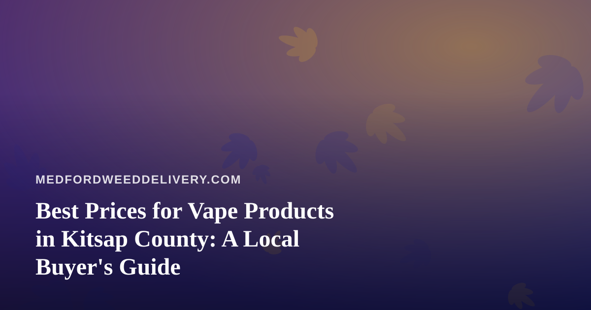 Best Prices for Vape Products in Kitsap County: A Local Buyer’s Guide