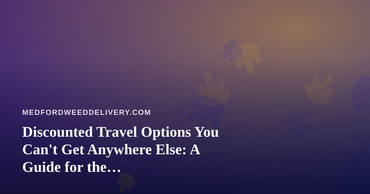 Discounted Travel Options You Can’t Get Anywhere Else: A Guide for the Cannabis-Friendly Traveler