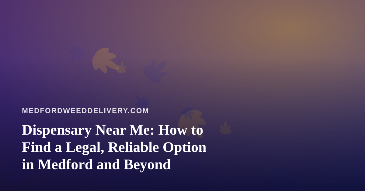 Dispensary Near Me: How to Find a Legal, Reliable Option in Medford and Beyond