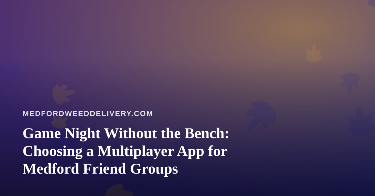 Game Night Without the Bench: Choosing a Multiplayer App for Medford Friend Groups