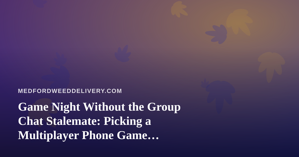 Game Night Without the Group Chat Stalemate: Picking a Multiplayer Phone Game Everyone Will Actually Play