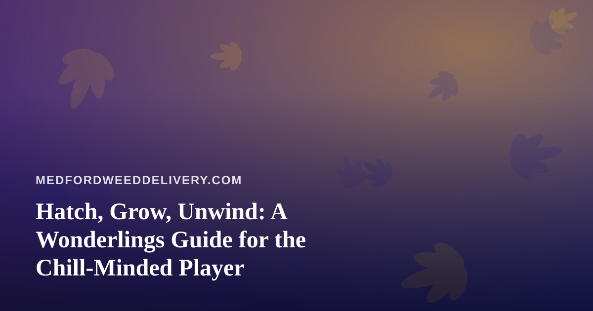 Hatch, Grow, Unwind: A Wonderlings Guide for the Chill-Minded Player