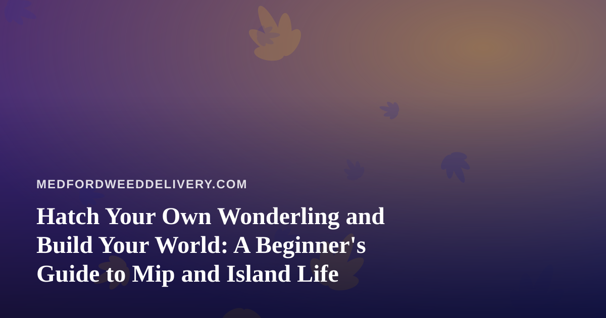Hatch Your Own Wonderling and Build Your World: A Beginner’s Guide to Mip and Island Life