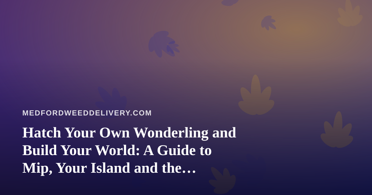 Hatch Your Own Wonderling and Build Your World: A Guide to Mip, Your Island and the Mini-Games
