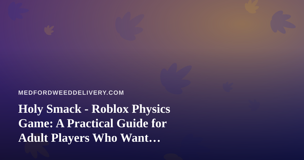Holy Smack – Roblox Physics Game: A Practical Guide for Adult Players Who Want Something Different