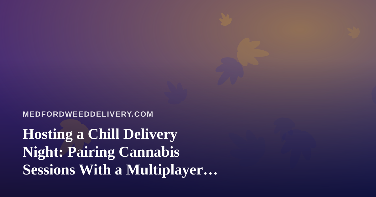 Hosting a Chill Delivery Night: Pairing Cannabis Sessions With a Multiplayer Party App