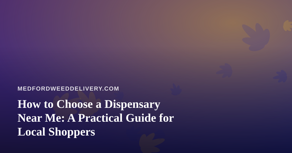How to Choose a Dispensary Near Me: A Practical Guide for Local Shoppers