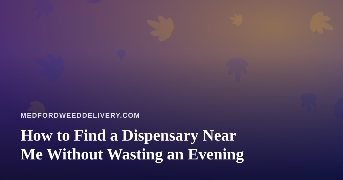 How to Find a Dispensary Near Me Without Wasting an Evening