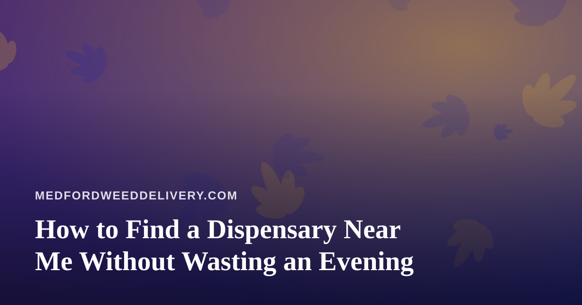 How to Find a Dispensary Near Me Without Wasting an Evening