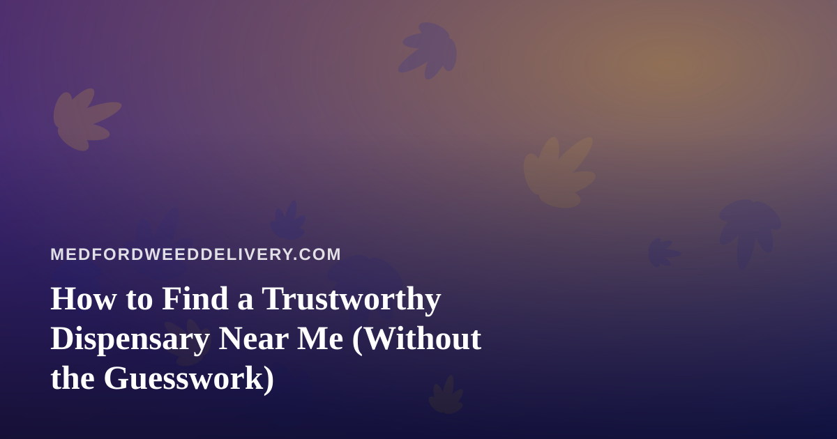 How to Find a Trustworthy Dispensary Near Me (Without the Guesswork)