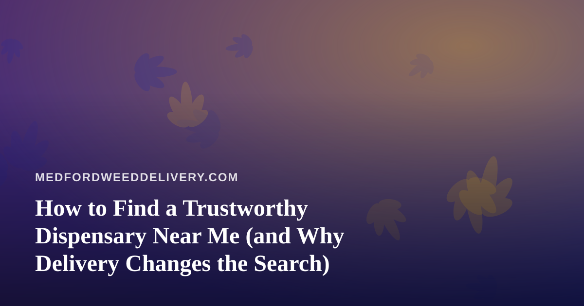 How to Find a Trustworthy Dispensary Near Me (and Why Delivery Changes the Search)