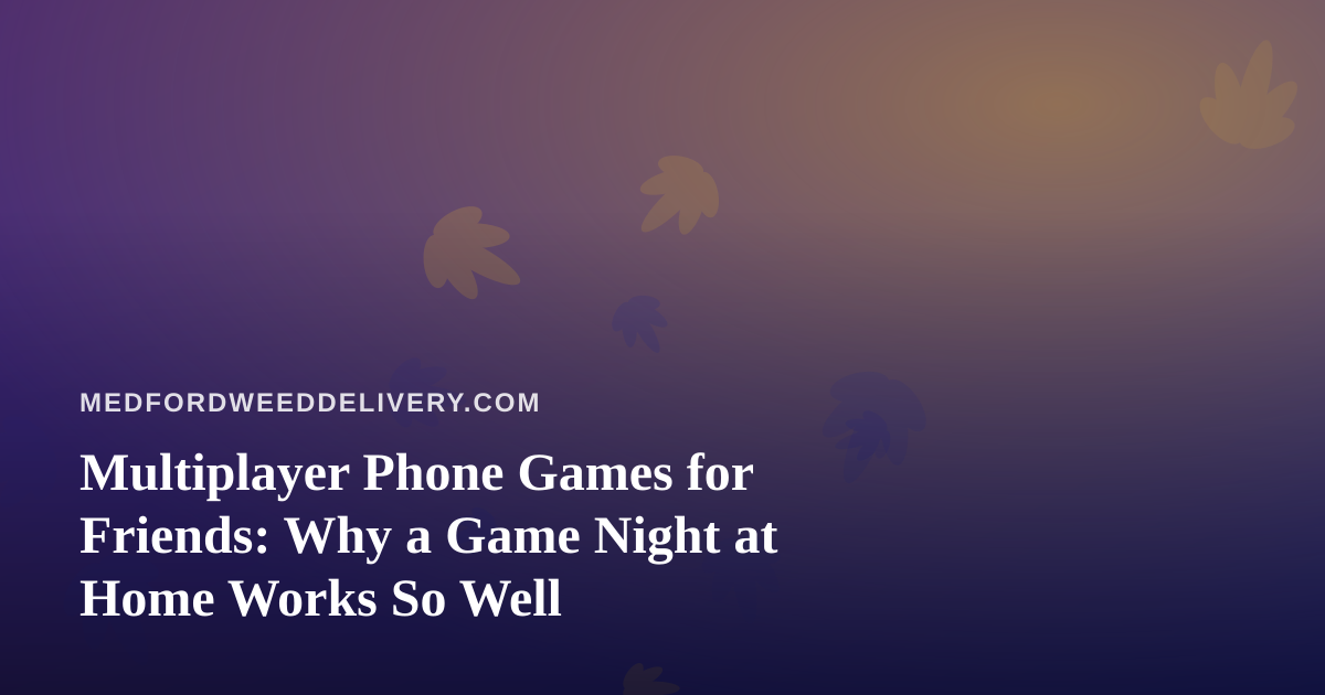 Multiplayer Phone Games for Friends: Why a Game Night at Home Works So Well