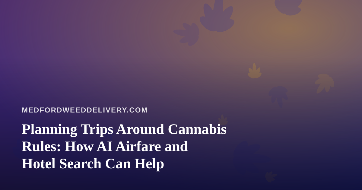 Planning Trips Around Cannabis Rules: How AI Airfare and Hotel Search Can Help