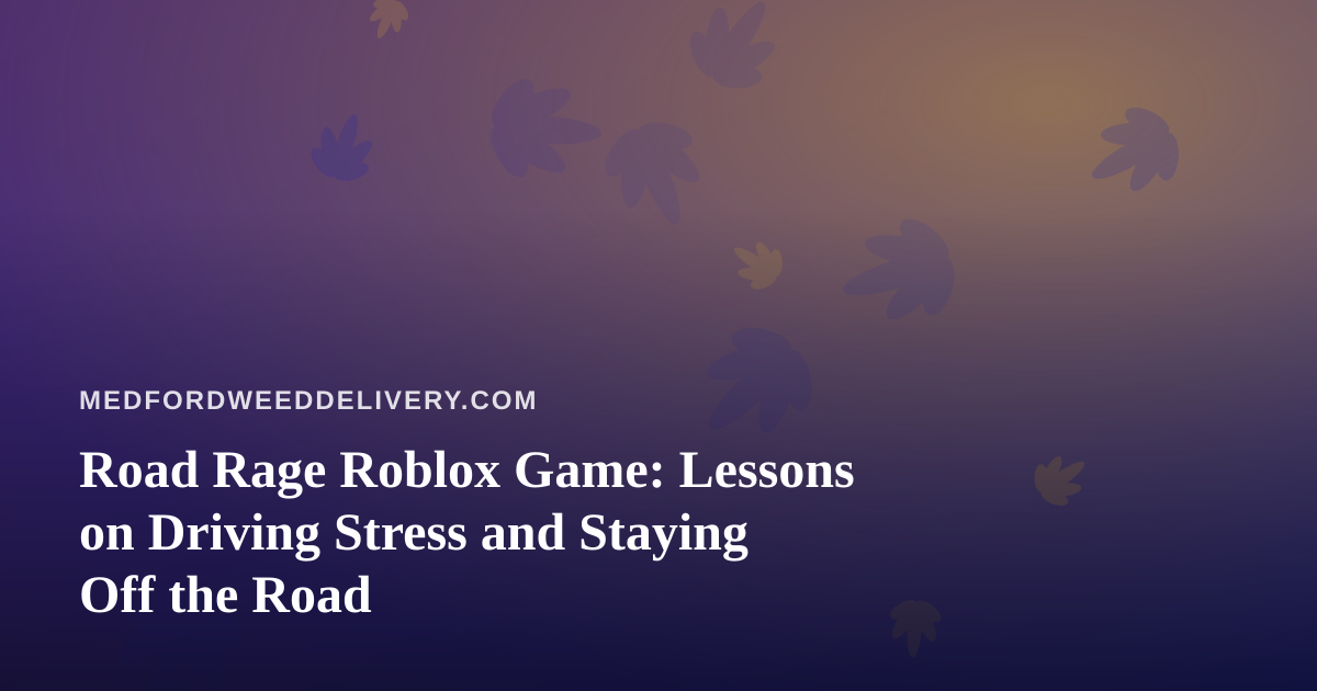 Road Rage Roblox Game: Lessons on Driving Stress and Staying Off the Road