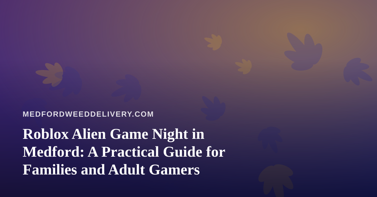Roblox Alien Game Night in Medford: A Practical Guide for Families and Adult Gamers