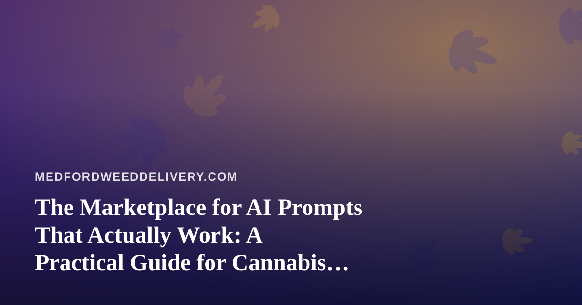 The Marketplace for AI Prompts That Actually Work: A Practical Guide for Cannabis Delivery Operators