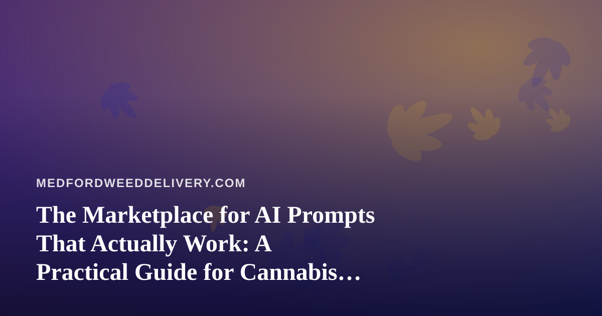 The Marketplace for AI Prompts That Actually Work: A Practical Guide for Cannabis Delivery Operators