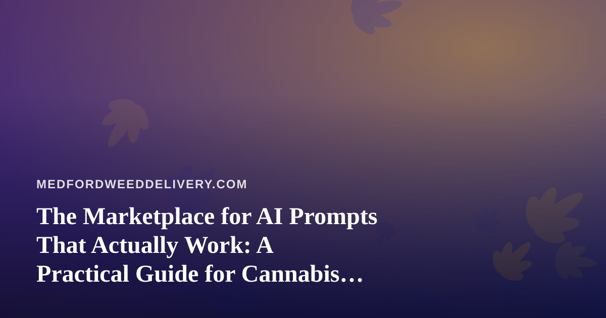 The Marketplace for AI Prompts That Actually Work: A Practical Guide for Cannabis Delivery Teams