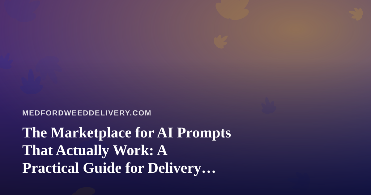 The Marketplace for AI Prompts That Actually Work: A Practical Guide for Delivery Shops